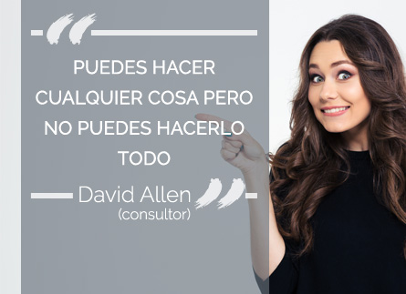 Puedes hacer cualquier cosa pero no puedes hacerlo todo (David Allen - consultor)