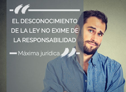 El desconocimiento de la ley no exime de la responsabilidad
Máxima jurídica