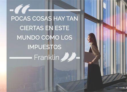 Pocas cosas hay tan ciertas en este mundo como los impuestos (Franklin)