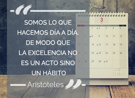 Somos lo que hacemos día a día. De modo que la excelencia no es un acto sino un hábito (Aristóteles)